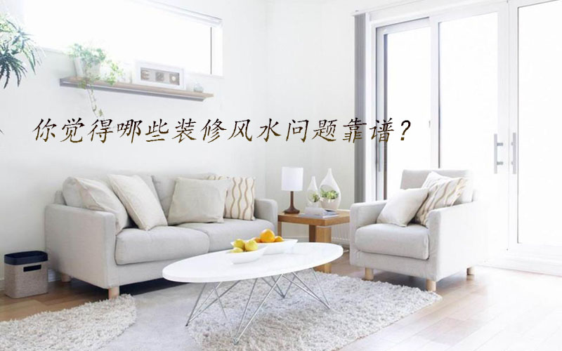 你覺得哪些裝修風水問題靠譜？